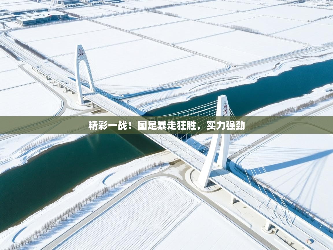 精彩一战!国足暴走狂胜,实力强劲 第2张